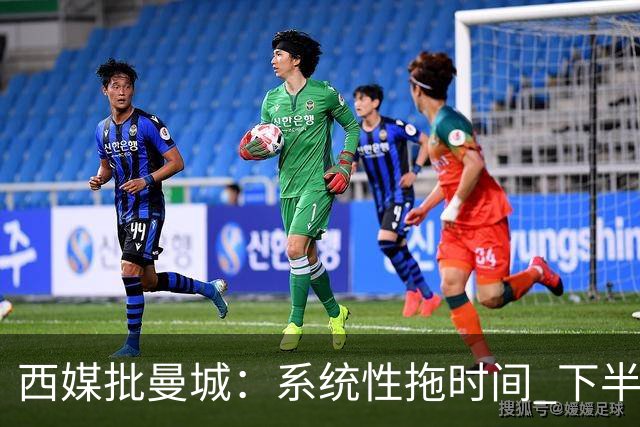 西媒批曼城：系统性拖时间 下半场浪费半小时时间